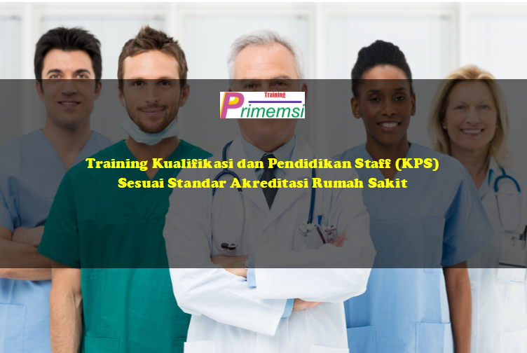 Training Kualifikasi dan Pendidikan Staff (KPS) Sesuai Standar Akreditasi Rumah Sakit
